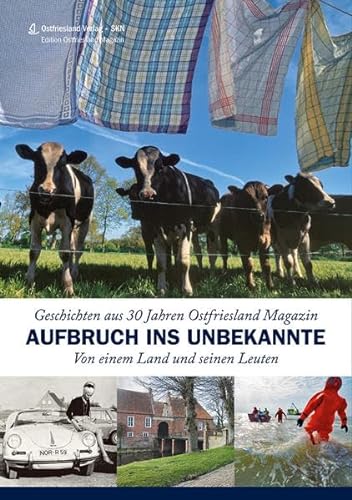 Aufbruch ins Unbekannte: Von einem Land und seinen Leuten. Geschichten aus 30 Jahren Ostfriesland Magazin von SKN Druck und Verlag
